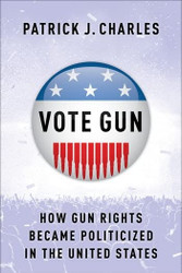 Vote Gun: How Gun Rights Became Politicized in the United States