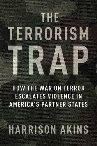 Terrorism Trap: How the War on Terror Escalates Violence