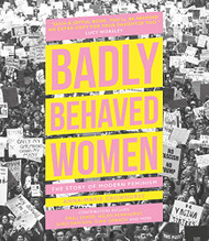 Badly Behaved Women: The Story of Modern Feminism