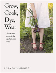 Grow Cook Dye Wear: From Seed To Style The Sustainable Way