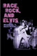 Race Rock and Elvis (Music in American Life)