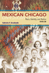 Mexican Chicago: Race identity and Nation 1916-39