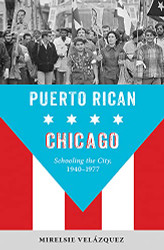 Puerto Rican Chicago: Schooling the City 1940-1977