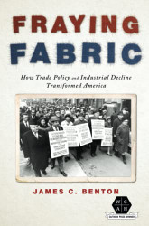 Fraying Fabric: How Trade Policy and Industrial Decline Transformed