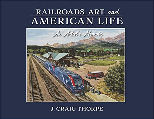 Railroads Art and American Life: An Artist's Memoir