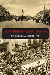 Jewish Bialystok and Its Diaspora (The Modern Jewish Experience)