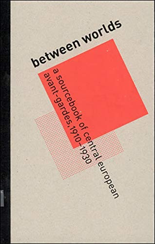 Between Worlds: A Sourcebook of Central European Avant-Gardes