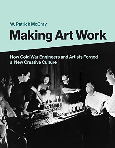 Making Art Work: How Cold War Engineers and Artists Forged a New