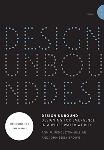 Design Unbound: Designing for Emergence in a White Water World Volume