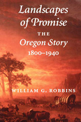 Landscapes of Promise: The Oregon Story 1800-1940