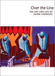 Over the Line: The Art and Life of Jacob Lawrence