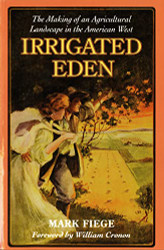 Irrigated Eden: The Making of an Agricultural Landscape