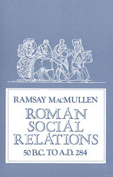 Roman Social Relations 50 B.C. to A.D. 284