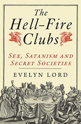 Hellfire Clubs: Sex Satanism and Secret Societies