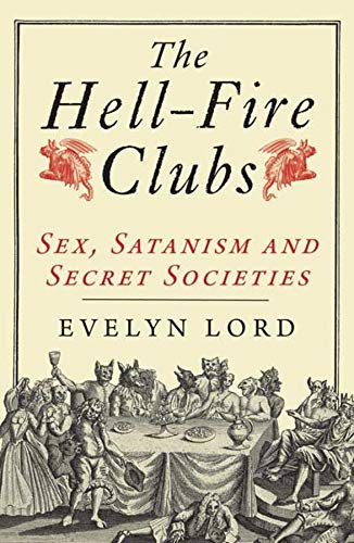 Hellfire Clubs: Sex Satanism and Secret Societies