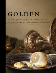 Golden: Dutch and Flemish Masterworks from the Rose-Marie and Eijk van