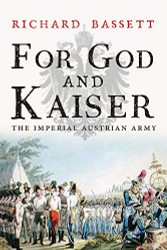 For God and Kaiser: The Imperial Austrian Army 1619-1918