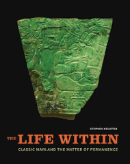 Life Within: Classic Maya and the Matter of Permanence