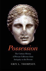 Possession: The Curious History of Private Collectors from Antiquity