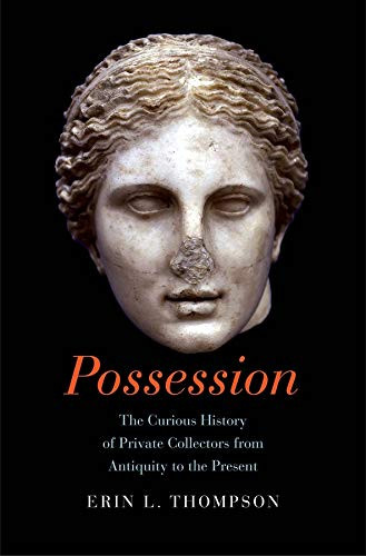 Possession: The Curious History of Private Collectors from Antiquity