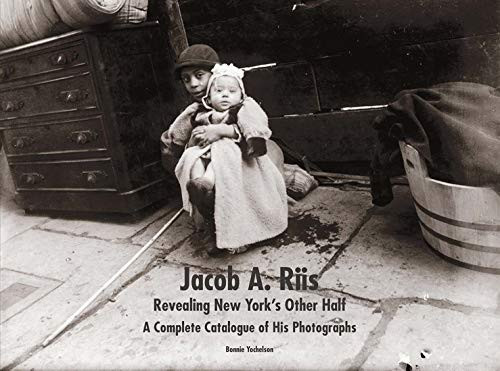 Jacob A. Riis: Revealing New York's Other Half: A Complete Catalogue