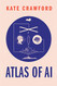 Atlas of AI: Power Politics and the Planetary Costs of Artificial