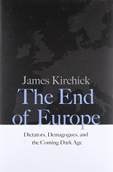 End of Europe: Dictators Demagogues and the Coming Dark Age