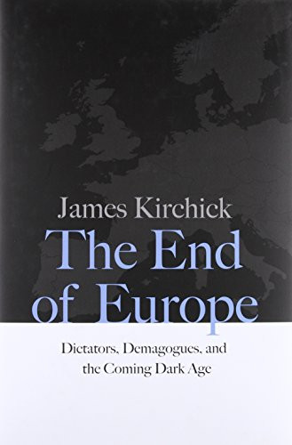 End of Europe: Dictators Demagogues and the Coming Dark Age