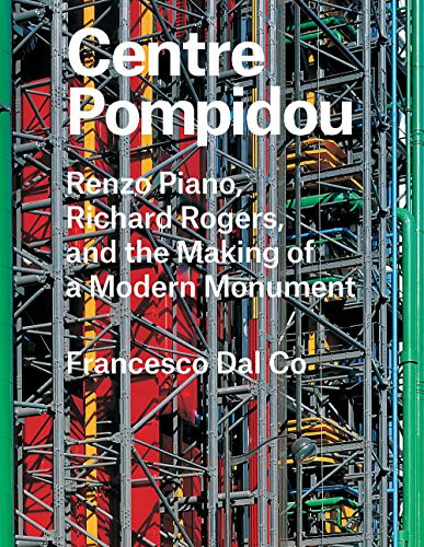 Centre Pompidou: Renzo Piano Richard Rogers and the Making of a