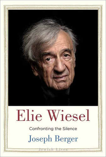 Elie Wiesel: Confronting the Silence (Jewish Lives)