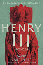Henry III: The Rise to Power and Personal Rule 1207-1258 Volume 1