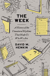 Week: A History of the Unnatural Rhythms That Made Us Who We Are