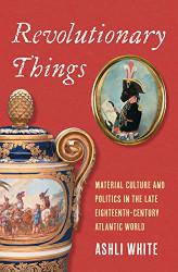 Revolutionary Things: Material Culture and Politics in the Late