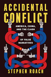 Accidental Conflict: America China and the Clash of False