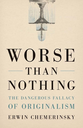Worse Than Nothing: The Dangerous Fallacy of Originalism