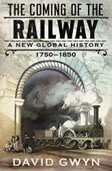 Coming of the Railway: A New Global History 1750-1850