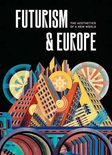 Futurism & Europe: The Aesthetics of a New World