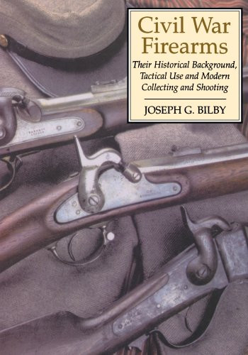 Civil War Firearms: Their Historical Background and Tactical Use