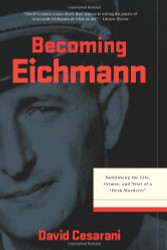 Becoming Eichmann: Rethinking the Life Crimes and Trial of a "Desk