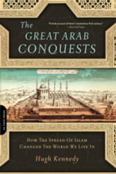 Great Arab Conquests: How the Spread of Islam Changed the World We