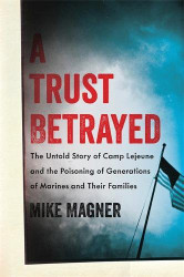 Trust Betrayed: The Untold Story of Camp Lejeune and the Poisoning