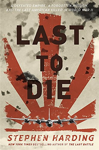 Last to Die: A Defeated Empire a Forgotten Mission and the Last