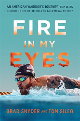 Fire in My Eyes: An American Warrior's Journey from Being Blinded on