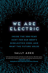 We Are Electric: Inside the 200-Year Hunt for Our Body's Bioelectric