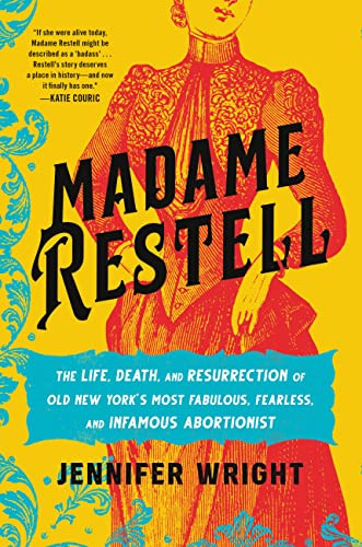 Madame Restell: The Life Death and Resurrection of Old New York's