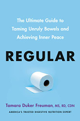 Regular: The Ultimate Guide to Taming Unruly Bowels and Achieving