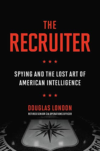 Recruiter: Spying and the Lost Art of American Intelligence