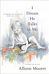 I Dream He Talks to Me: A Memoir of Learning How to Listen