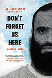 Don't Forget Us Here: Lost and Found at Guantanamo