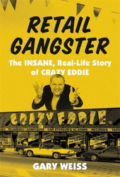Retail Gangster: The Insane Real-Life Story of Crazy Eddie